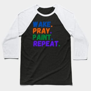 Wake Pray Paint Repeat Design for painter lovers Baseball T-Shirt